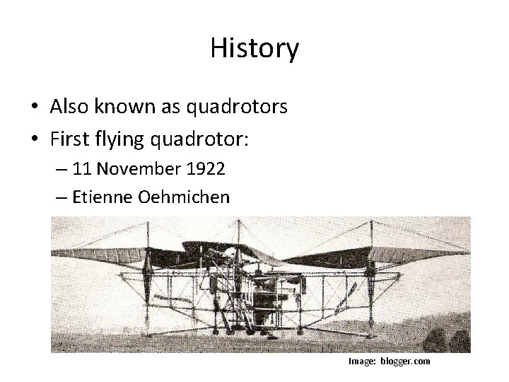 History • Also known as quadrotors • First flying quadrotor: – 11 November 1922