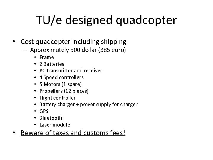 TU/e designed quadcopter • Cost quadcopter including shipping – Approximately 500 dollar (385 euro)