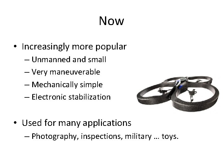 Now • Increasingly more popular – Unmanned and small – Very maneuverable – Mechanically