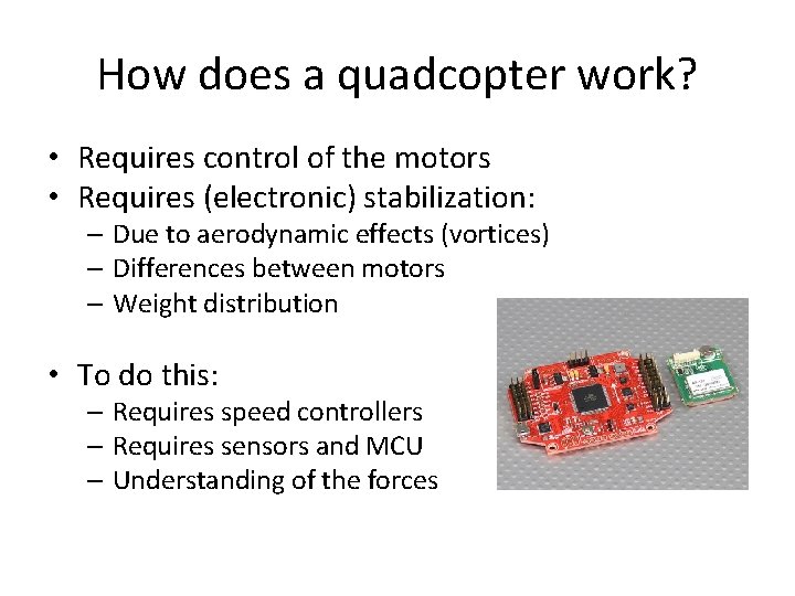 How does a quadcopter work? • Requires control of the motors • Requires (electronic)