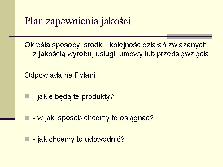 Plan zapewnienia jakości Określa sposoby, środki i kolejność działań związanych z jakością wyrobu, usługi,