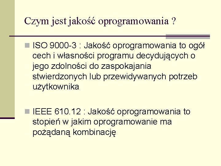 Czym jest jakość oprogramowania ? n ISO 9000 -3 : Jakość oprogramowania to ogół