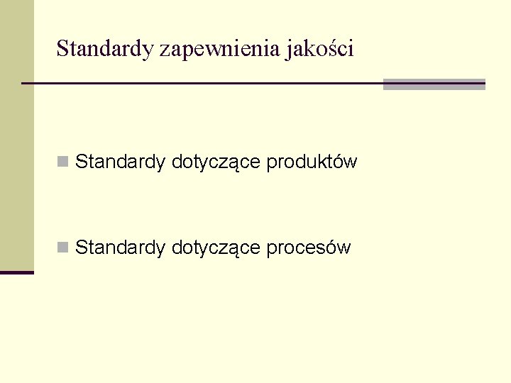 Standardy zapewnienia jakości n Standardy dotyczące produktów n Standardy dotyczące procesów 