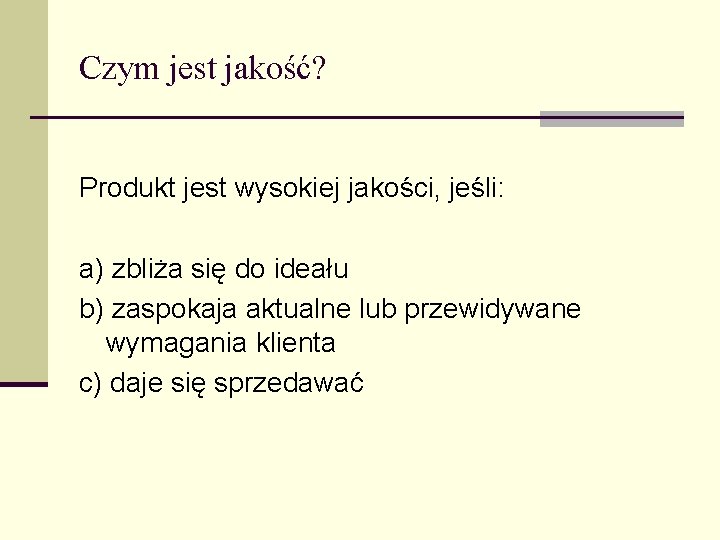 Czym jest jakość? Produkt jest wysokiej jakości, jeśli: a) zbliża się do ideału b)