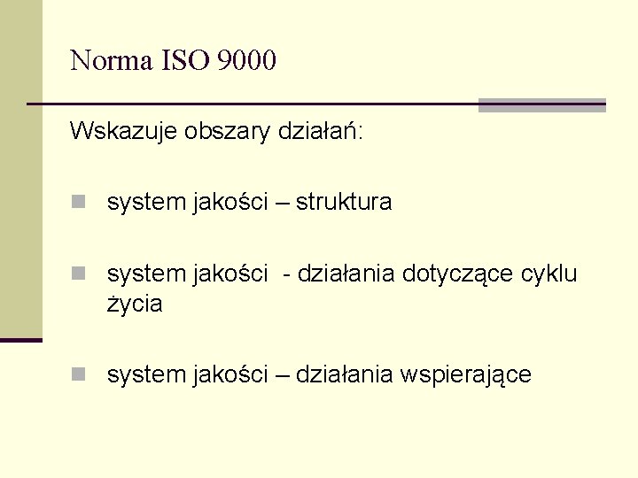 Norma ISO 9000 Wskazuje obszary działań: n system jakości – struktura n system jakości