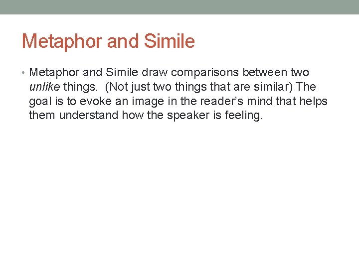 Metaphor and Simile • Metaphor and Simile draw comparisons between two unlike things. (Not