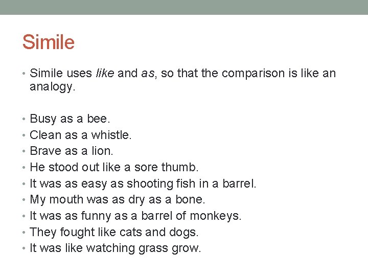 Simile • Simile uses like and as, so that the comparison is like an