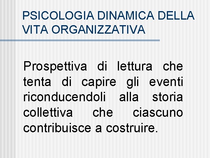 PSICOLOGIA DINAMICA DELLA VITA ORGANIZZATIVA Prospettiva di lettura che tenta di capire gli eventi