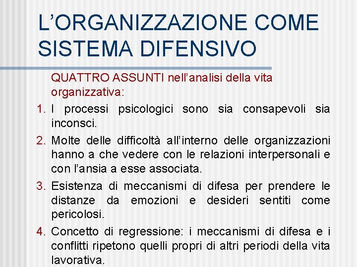 L’ORGANIZZAZIONE COME SISTEMA DIFENSIVO 1. 2. 3. 4. QUATTRO ASSUNTI nell’analisi della vita organizzativa: