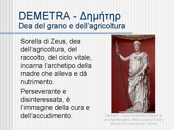 DEMETRA - Δημήτηρ Dea del grano e dell’agricoltura Sorella di Zeus, dea dell’agricoltura, del