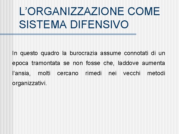 L’ORGANIZZAZIONE COME SISTEMA DIFENSIVO In questo quadro la burocrazia assume connotati di un epoca