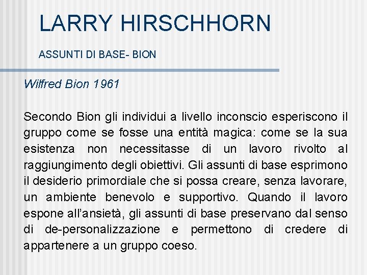 LARRY HIRSCHHORN ASSUNTI DI BASE- BION Wilfred Bion 1961 Secondo Bion gli individui a