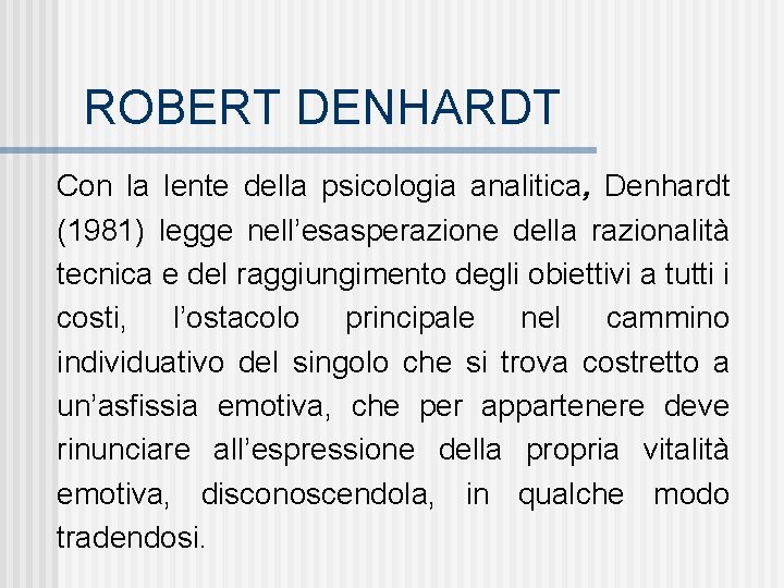 ROBERT DENHARDT Con la lente della psicologia analitica, Denhardt (1981) legge nell’esasperazione della razionalità