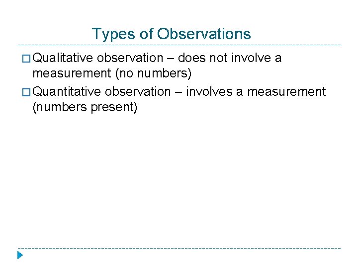 Types of Observations � Qualitative observation – does not involve a measurement (no numbers)