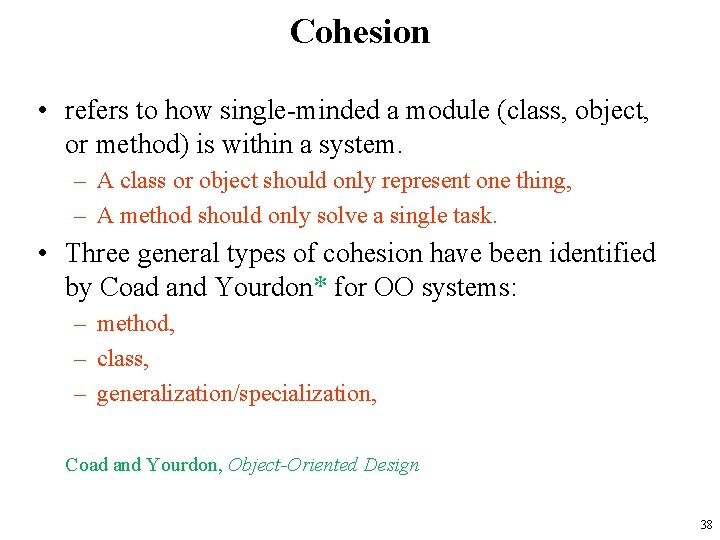 Cohesion • refers to how single-minded a module (class, object, or method) is within