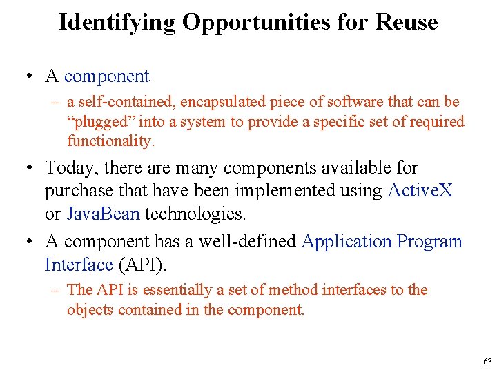 Identifying Opportunities for Reuse • A component – a self-contained, encapsulated piece of software