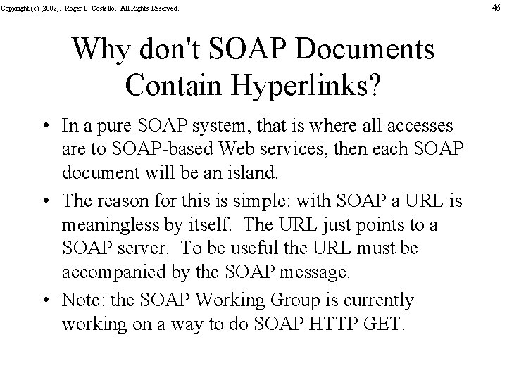 Copyright (c) [2002]. Roger L. Costello. All Rights Reserved. Why don't SOAP Documents Contain