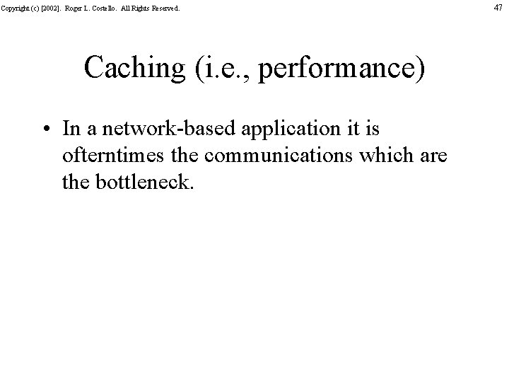 Copyright (c) [2002]. Roger L. Costello. All Rights Reserved. Caching (i. e. , performance)