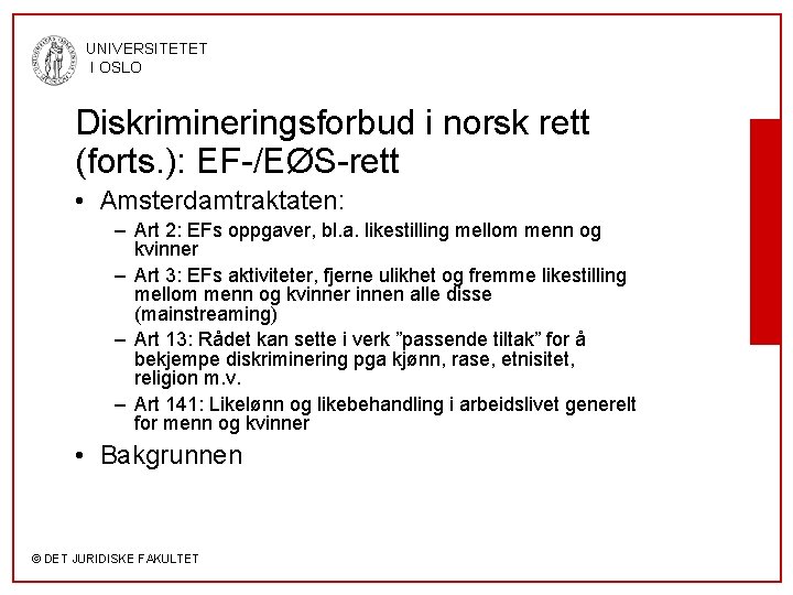 UNIVERSITETET I OSLO Diskrimineringsforbud i norsk rett (forts. ): EF-/EØS-rett • Amsterdamtraktaten: – Art