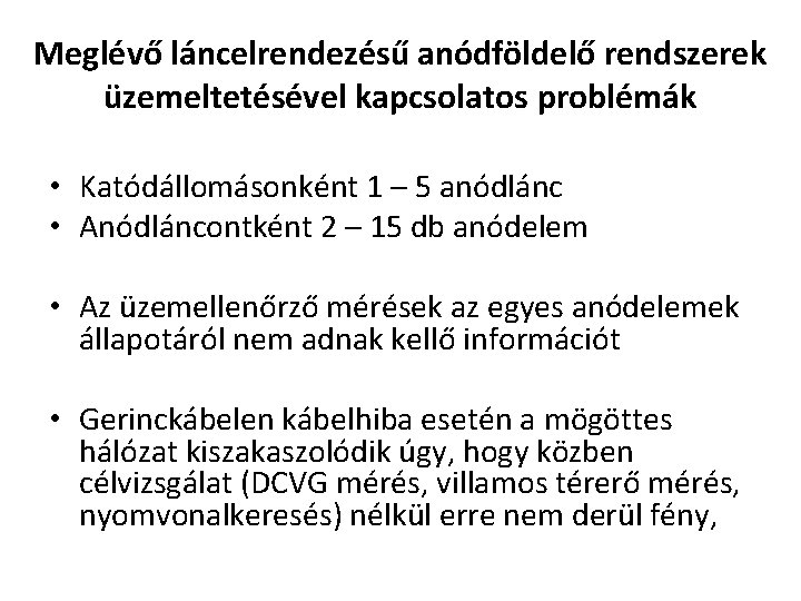 Meglévő láncelrendezésű anódföldelő rendszerek üzemeltetésével kapcsolatos problémák • Katódállomásonként 1 – 5 anódlánc •