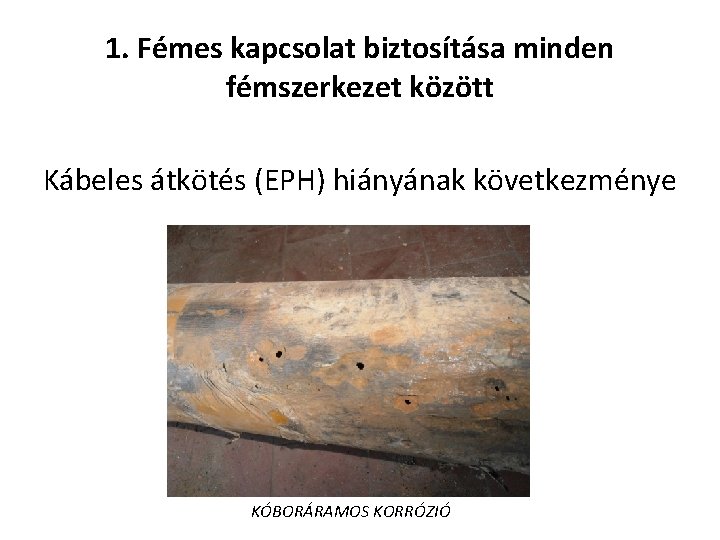 1. Fémes kapcsolat biztosítása minden fémszerkezet között Kábeles átkötés (EPH) hiányának következménye KÓBORÁRAMOS KORRÓZIÓ