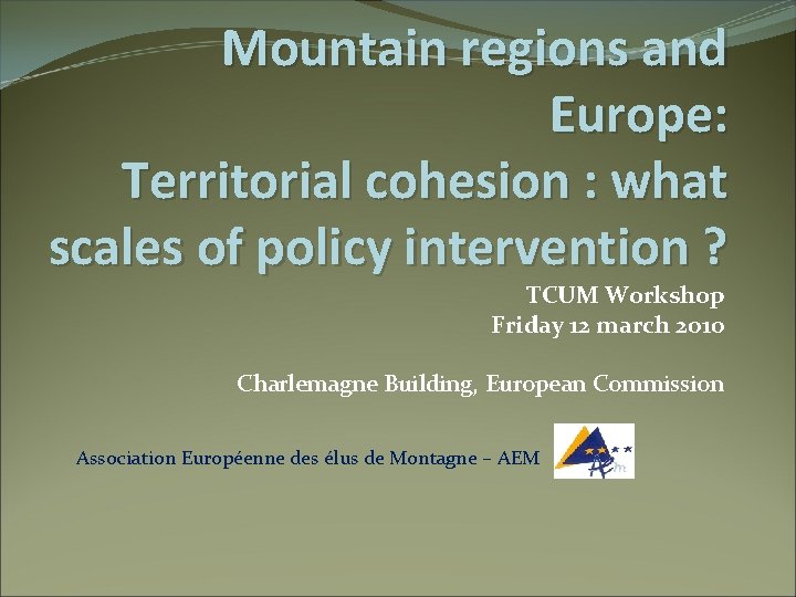 Mountain regions and Europe: Territorial cohesion : what scales of policy intervention ? TCUM