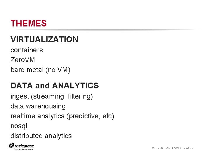 THEMES VIRTUALIZATION containers Zero. VM bare metal (no VM) DATA and ANALYTICS ingest (streaming,