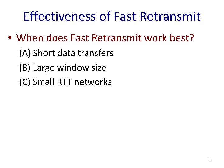 Effectiveness of Fast Retransmit • When does Fast Retransmit work best? (A) Short data