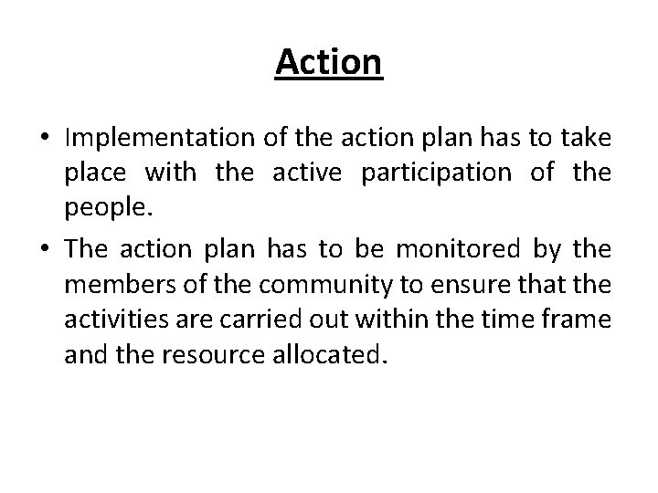 Action • Implementation of the action plan has to take place with the active