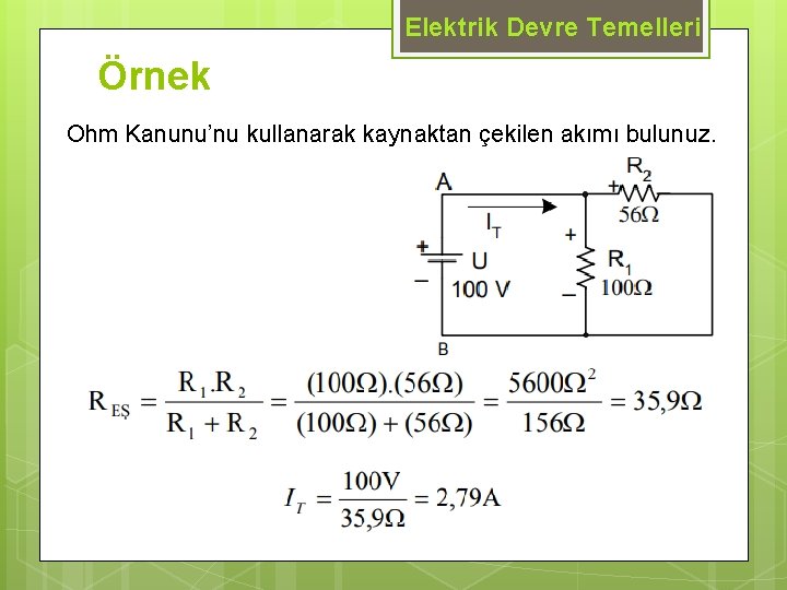 Elektrik Devre Temelleri Örnek Ohm Kanunu’nu kullanarak kaynaktan çekilen akımı bulunuz. 