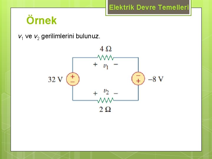 Elektrik Devre Temelleri Örnek v 1 ve v 2 gerilimlerini bulunuz. 