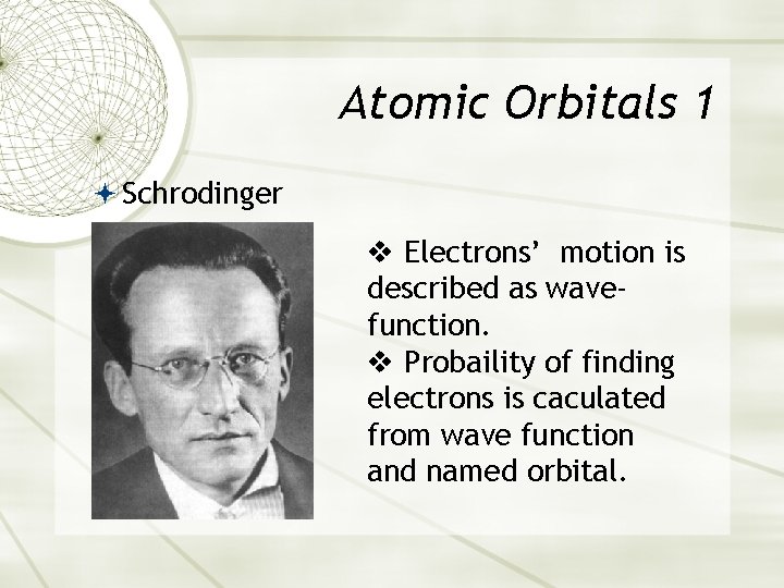 Atomic Orbitals 1 Schrodinger v Electrons’ motion is described as wavefunction. v Probaility of