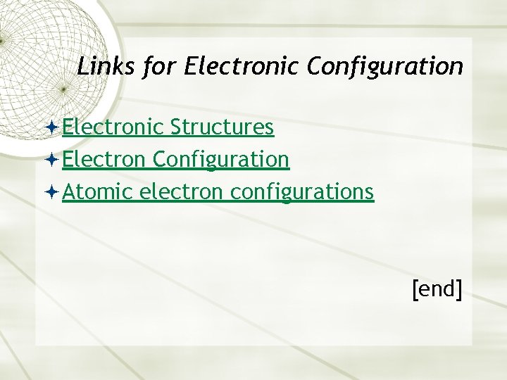 Links for Electronic Configuration Electronic Structures Electron Configuration Atomic electron configurations [end] 