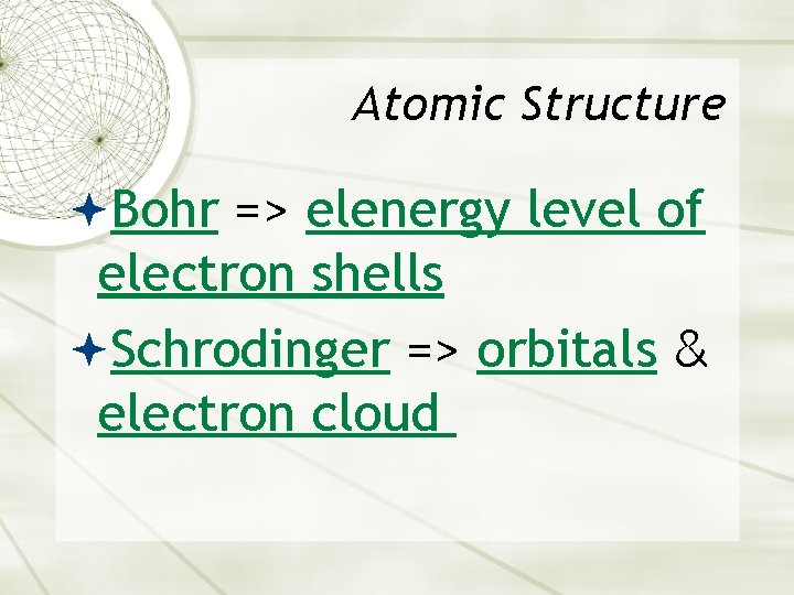 Atomic Structure Bohr => elenergy level of electron shells Schrodinger => orbitals & electron