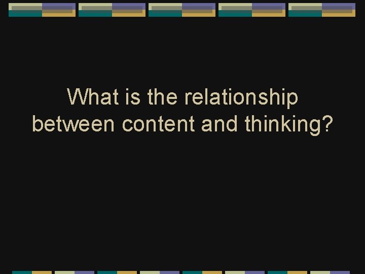 What is the relationship between content and thinking? 