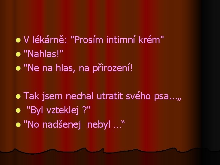 l. V lékárně: "Prosím intimní krém" l "Nahlas!" l "Ne na hlas, na přirození!