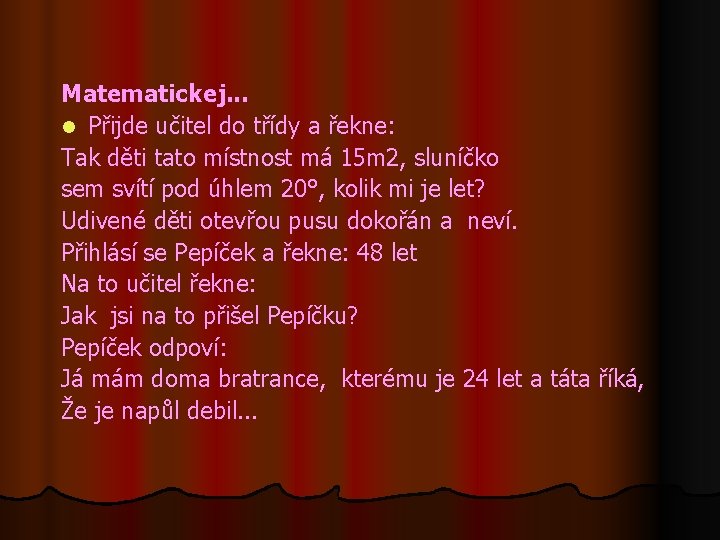 Matematickej. . . l Přijde učitel do třídy a řekne: Tak děti tato místnost