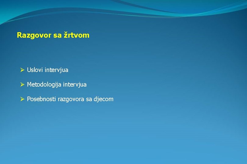 Razgovor sa žrtvom Ø Uslovi intervjua Ø Metodologija intervjua Ø Posebnosti razgovora sa djecom