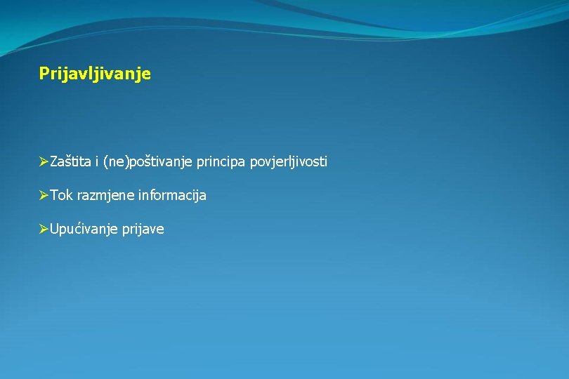 Prijavljivanje ØZaštita i (ne)poštivanje principa povjerljivosti ØTok razmjene informacija ØUpućivanje prijave 