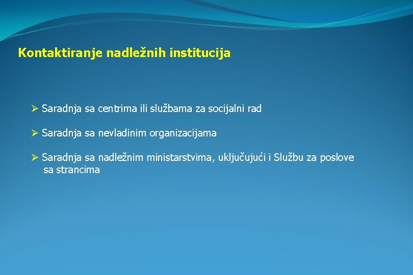 Kontaktiranje nadležnih institucija Ø Saradnja sa centrima ili službama za socijalni rad Ø Saradnja