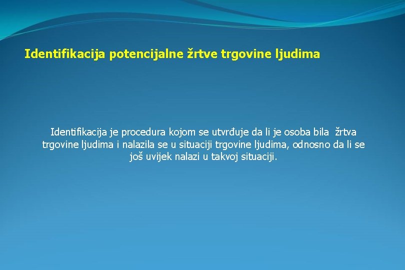 Identifikacija potencijalne žrtve trgovine ljudima Identifikacija je procedura kojom se utvrđuje da li je