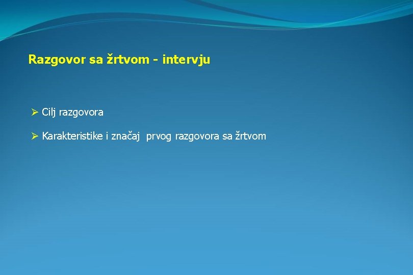 Razgovor sa žrtvom - intervju Ø Cilj razgovora Ø Karakteristike i značaj prvog razgovora