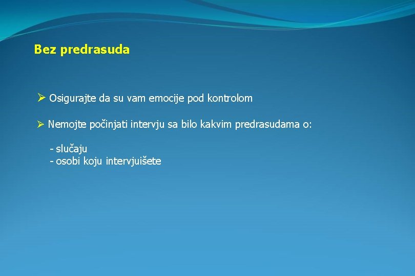 Bez predrasuda Ø Osigurajte da su vam emocije pod kontrolom Ø Nemojte počinjati intervju