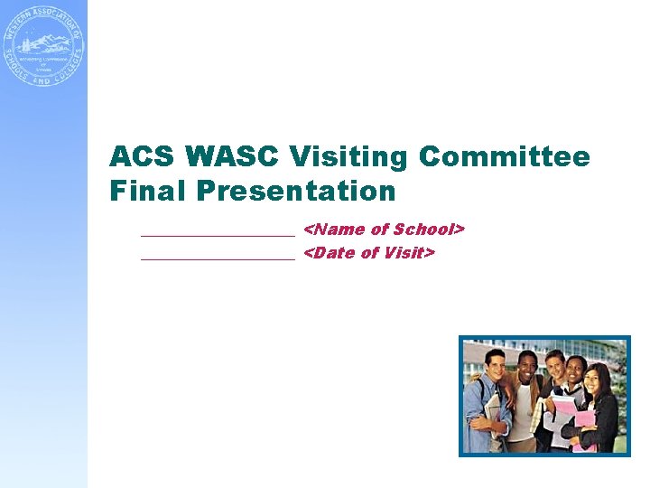 ACS WASC Visiting Committee Final Presentation __________ <Name of School> __________ <Date of Visit>