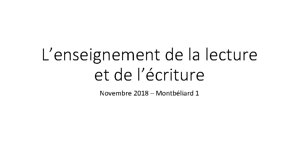 L’enseignement de la lecture et de l’écriture Novembre 2018 – Montbéliard 1 