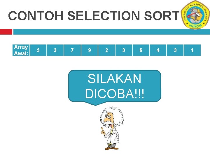 CONTOH SELECTION SORT Array Awal: 5 3 7 9 2 3 6 SILAKAN DICOBA!!!