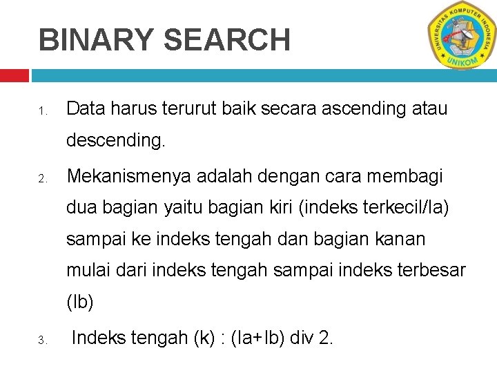 BINARY SEARCH 1. Data harus terurut baik secara ascending atau descending. 2. Mekanismenya adalah