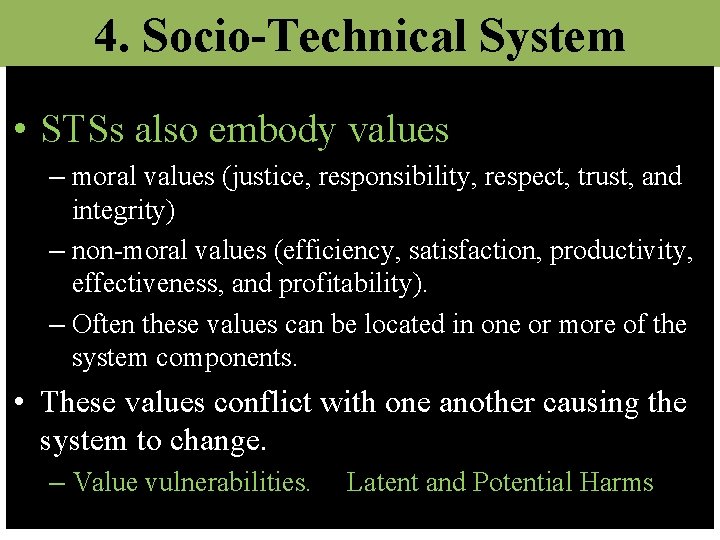 4. Socio-Technical System • STSs also embody values – moral values (justice, responsibility, respect,