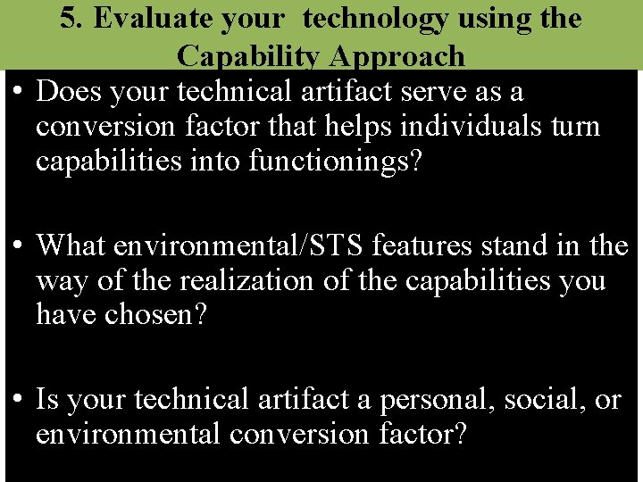 5. Evaluate your technology using the Capability Approach • Does your technical artifact serve