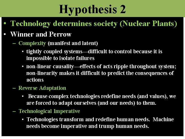 Hypothesis 2 • Technology determines society (Nuclear Plants) • Winner and Perrow – Complexity